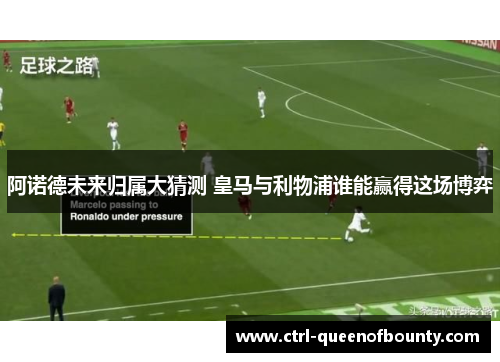 阿诺德未来归属大猜测 皇马与利物浦谁能赢得这场博弈